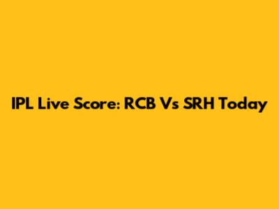 IPL Live Score: RCB Vs SRH Today