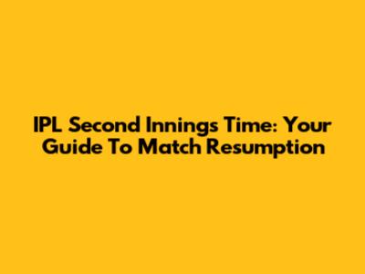 IPL Second Innings Time: Your Guide To Match Resumption