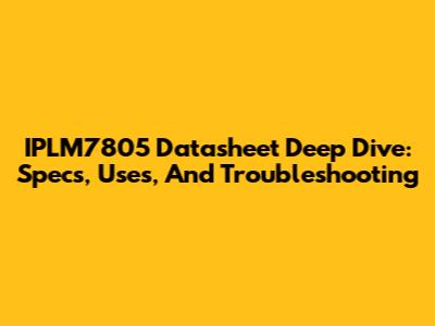 IPLM7805 Datasheet Deep Dive: Specs, Uses, And Troubleshooting