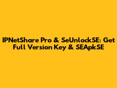 IPNetShare Pro & SeUnlockSE: Get Full Version Key & SEApkSE