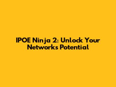 IPOE Ninja 2: Unlock Your Network's Potential