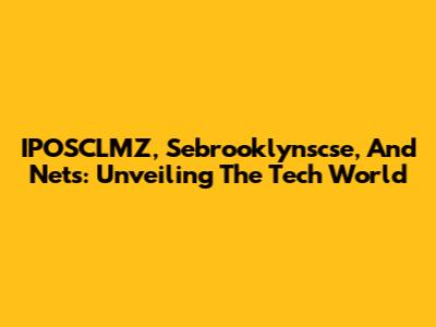 IPOSCLMZ, Sebrooklynscse, And Nets: Unveiling The Tech World