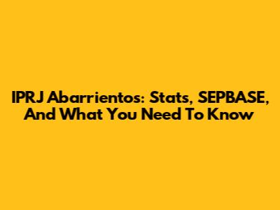 IPRJ Abarrientos: Stats, SEPBASE, And What You Need To Know