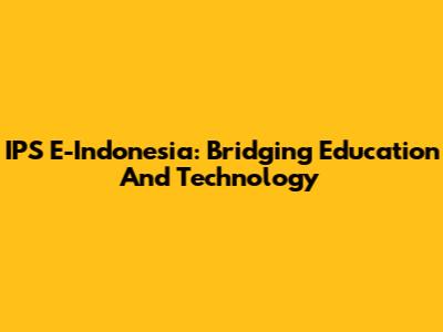 IPS E-Indonesia: Bridging Education And Technology