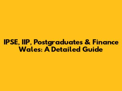 IPSE, IIP, Postgraduates & Finance Wales: A Detailed Guide