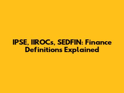 IPSE, IIROCs, SEDFIN: Finance Definitions Explained