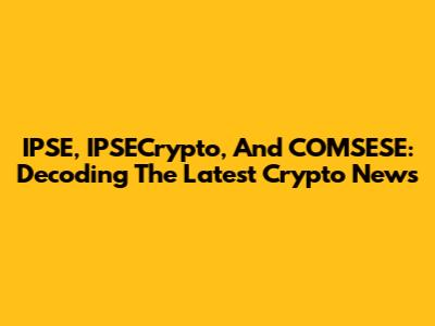 IPSE, IPSECrypto, And COMSESE: Decoding The Latest Crypto News