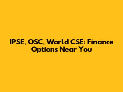 IPSE, OSC, World CSE: Finance Options Near You