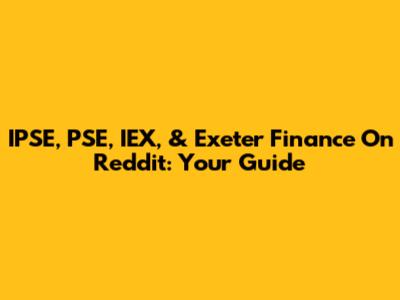 IPSE, PSE, IEX, & Exeter Finance On Reddit: Your Guide