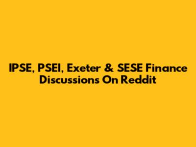 IPSE, PSEI, Exeter & SESE Finance Discussions On Reddit