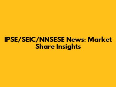 IPSE/SEIC/NNSESE News: Market Share Insights
