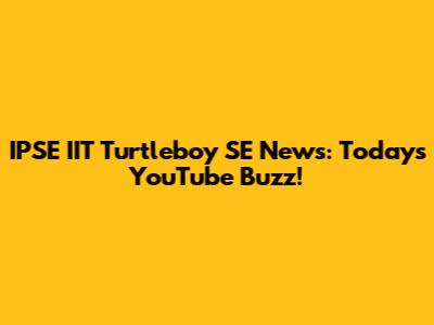 IPSE IIT Turtleboy SE News: Today's YouTube Buzz!