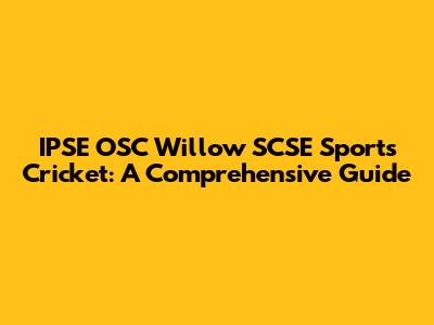 IPSE OSC Willow SCSE Sports Cricket: A Comprehensive Guide