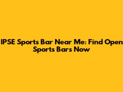 IPSE Sports Bar Near Me: Find Open Sports Bars Now