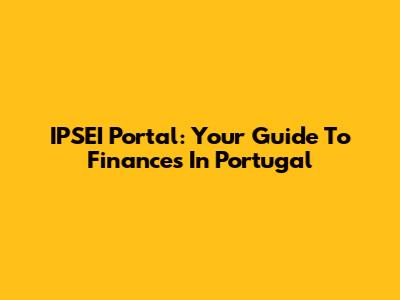 IPSEI Portal: Your Guide To Finances In Portugal