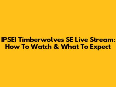 IPSEI Timberwolves SE Live Stream: How To Watch & What To Expect