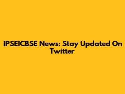 IPSEICBSE News: Stay Updated On Twitter
