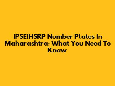 IPSEIHSRP Number Plates In Maharashtra: What You Need To Know