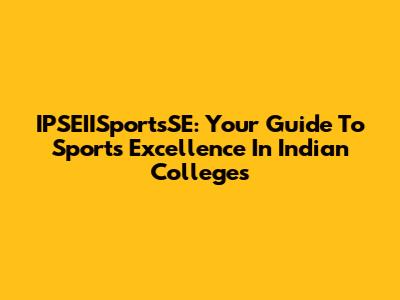 IPSEIISportsSE: Your Guide To Sports Excellence In Indian Colleges