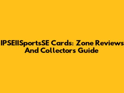 IPSEIISportsSE Cards: Zone Reviews And Collector's Guide