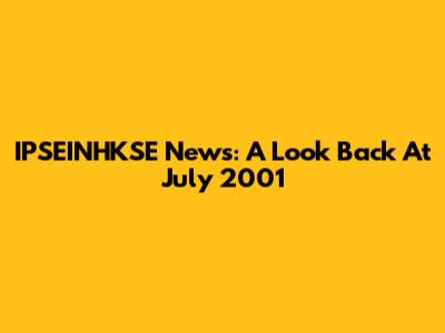 IPSEINHKSE News: A Look Back At July 2001