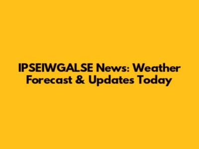 IPSEIWGALSE News: Weather Forecast & Updates Today