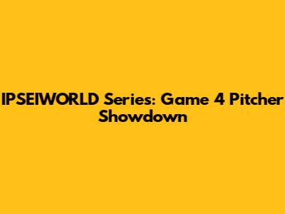 IPSEIWORLD Series: Game 4 Pitcher Showdown