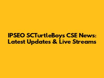 IPSEO SCTurtleBoys CSE News: Latest Updates & Live Streams