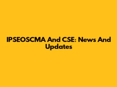 IPSEOSCMA And CSE: News And Updates