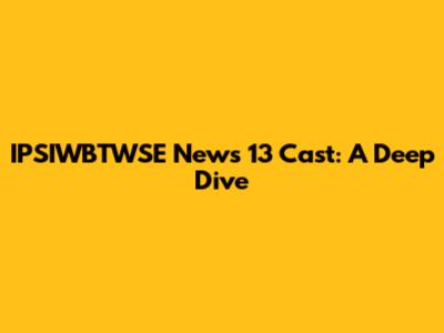 IPSIWBTWSE News 13 Cast: A Deep Dive