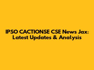 IPSO CACTIONSE CSE News Jax: Latest Updates & Analysis
