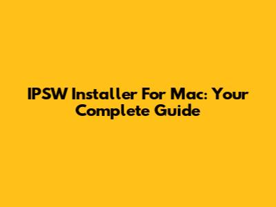 IPSW Installer For Mac: Your Complete Guide