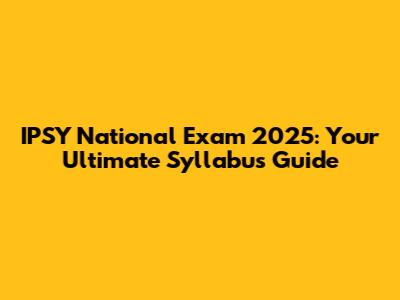IPSY National Exam 2025: Your Ultimate Syllabus Guide