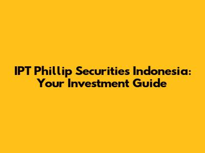 IPT Phillip Securities Indonesia: Your Investment Guide