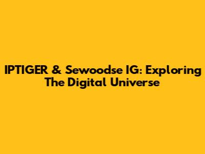 IPTIGER & Sewoodse IG: Exploring The Digital Universe