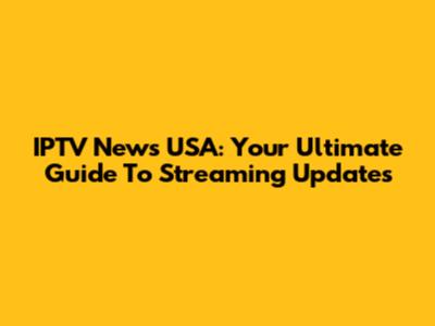 IPTV News USA: Your Ultimate Guide To Streaming Updates