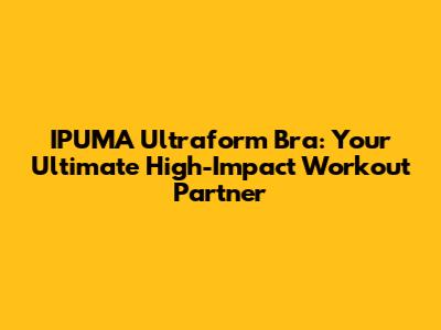 IPUMA Ultraform Bra: Your Ultimate High-Impact Workout Partner