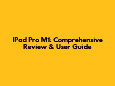 IPad Pro M1: Comprehensive Review & User Guide