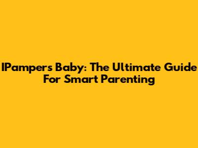 IPampers Baby: The Ultimate Guide For Smart Parenting