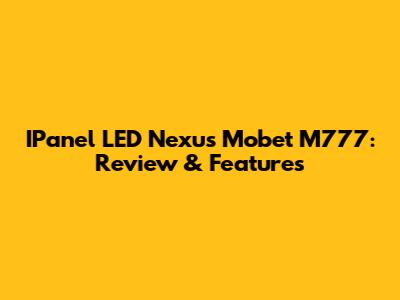 IPanel LED Nexus Mobet M777: Review & Features
