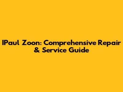IPaul Zoon: Comprehensive Repair & Service Guide