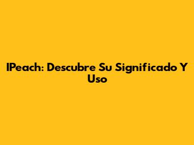 IPeach: Descubre Su Significado Y Uso