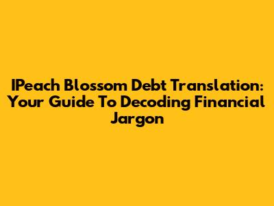 IPeach Blossom Debt Translation: Your Guide To Decoding Financial Jargon