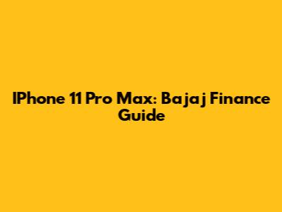 IPhone 11 Pro Max: Bajaj Finance Guide