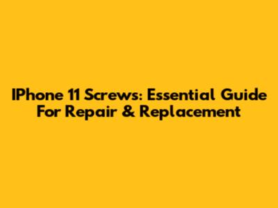 IPhone 11 Screws: Essential Guide For Repair & Replacement