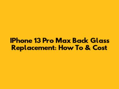 IPhone 13 Pro Max Back Glass Replacement: How To & Cost