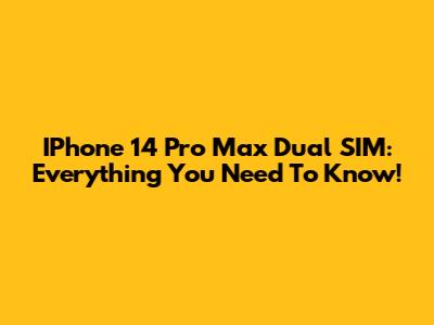 IPhone 14 Pro Max Dual SIM: Everything You Need To Know!