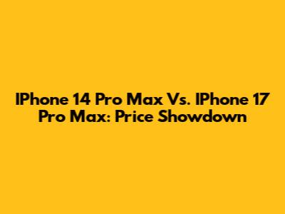 IPhone 14 Pro Max Vs. IPhone 17 Pro Max: Price Showdown