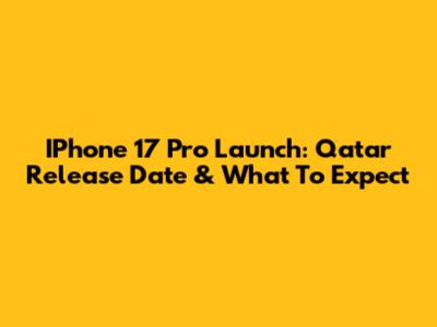 IPhone 17 Pro Launch: Qatar Release Date & What To Expect