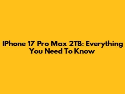 IPhone 17 Pro Max 2TB: Everything You Need To Know